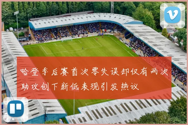 哈登季后赛首次零失误却仅有两次助攻创下新低表现引发热议